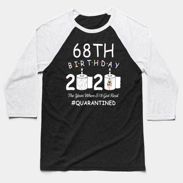 68th Birthday 2020 The Year When Shit Got Real Quarantined Baseball T-Shirt by Kagina